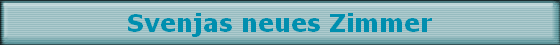 Svenjas neues Zimmer Svenjas neues Zimmer